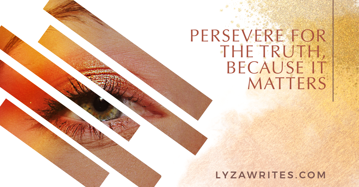 Persevere for the Truth, because it Matters