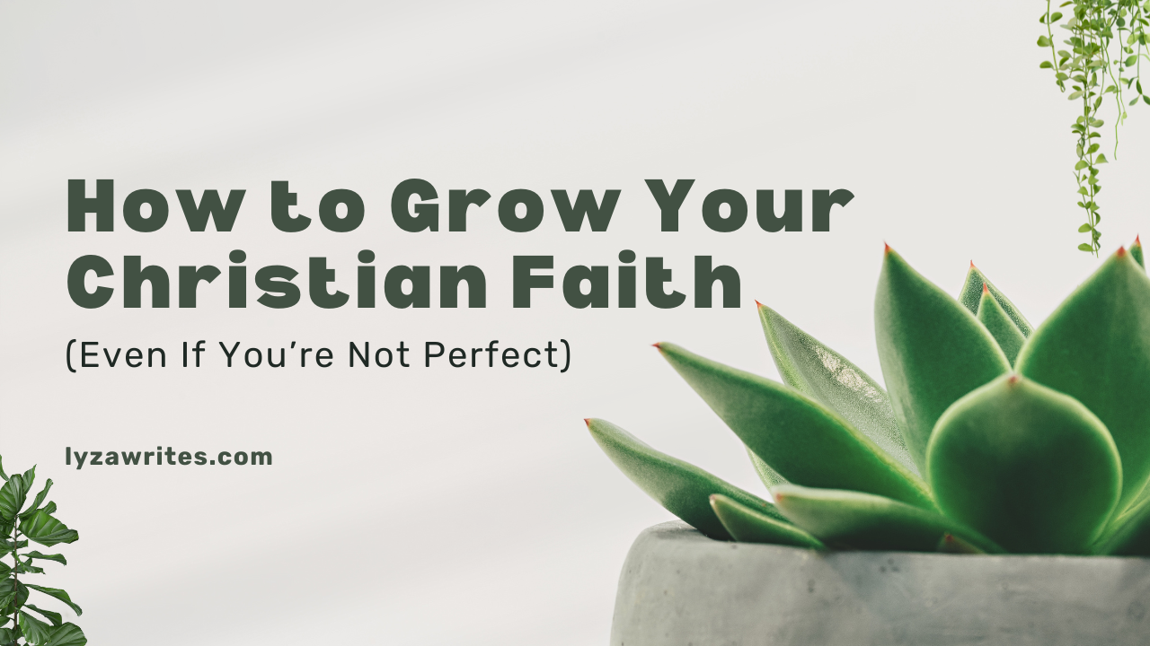 How to Grow Your Christian Faith (Even If You’re Not Perfect)